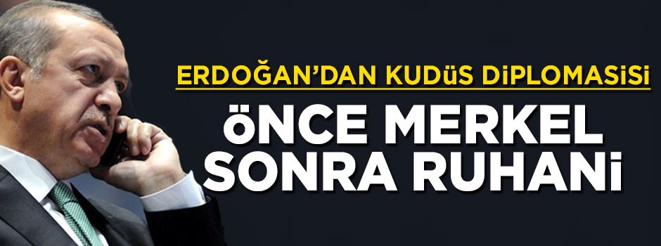 Erdoğan Merkel ve Ruhani ile telefonda konuştu