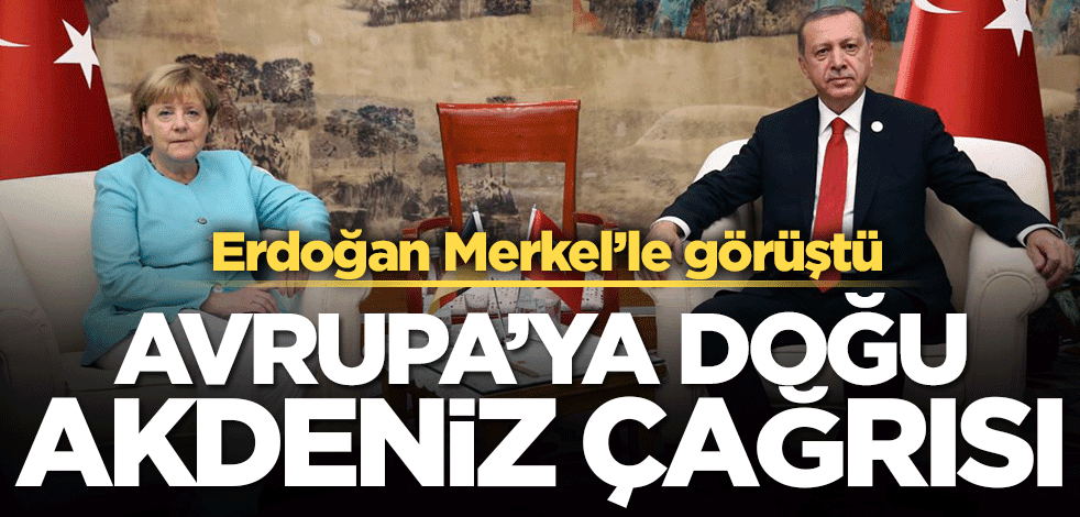 Erdoğan Merkel'le görüştü! Avrupa'ya Doğu Akdeniz çağrısı