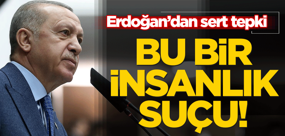 Erdoğan mesaj yayınladı: Bu bir insanlık suçu!