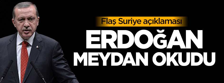 Erdoğan meydan okudu!