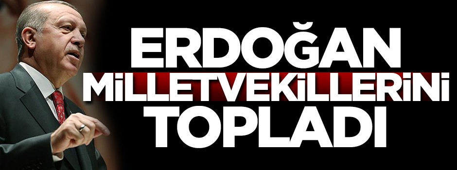 Erdoğan, milletvekillerini topladı