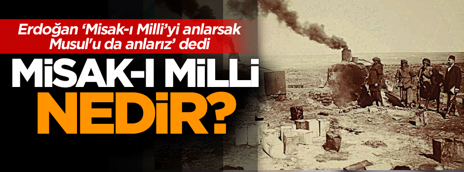 Erdoğan: Misak-ı Milli’yi anlarsak Musul'u da anlarız' dedi… Peki, Misak-ı Milli nedir?