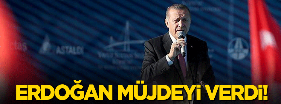 Erdoğan müjdeyi verdi!