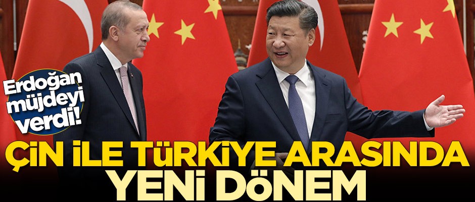 Erdoğan müjdeyi verdi! Çin ile Türkiye arasında yeni dönem