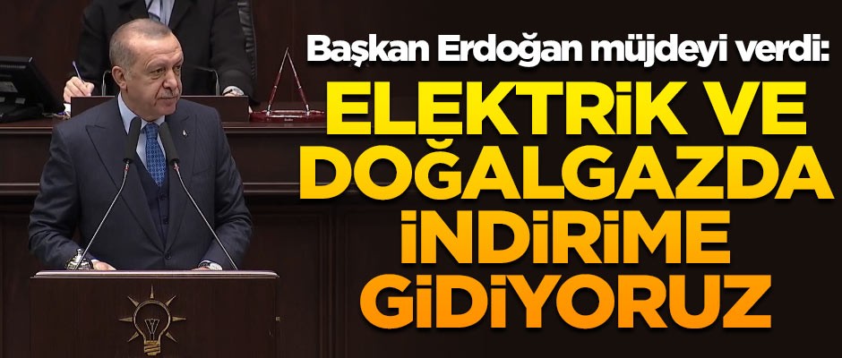 Erdoğan vatandaşa müjdeyi verdi! 'Elektrik ve doğalgazda indirime gidiyoruz'