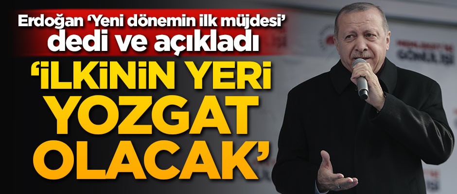 Erdoğan müjdeyi verdi: İlkinin yeri Yozgat olacak