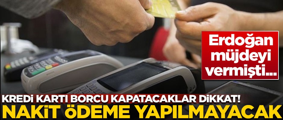 Erdoğan müjdeyi vermişti! Nakit ödeme yapılmayacak