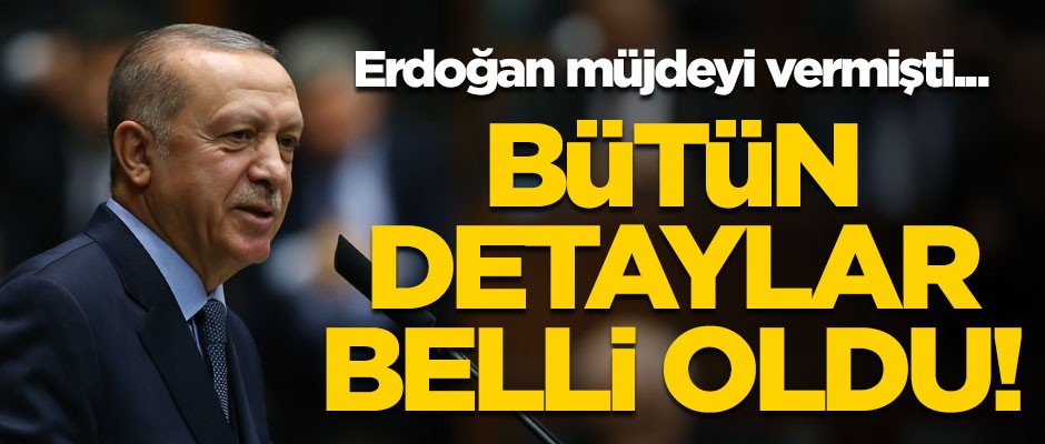 Erdoğan müjdeyi vermişti... Tüm detaylar belli oldu