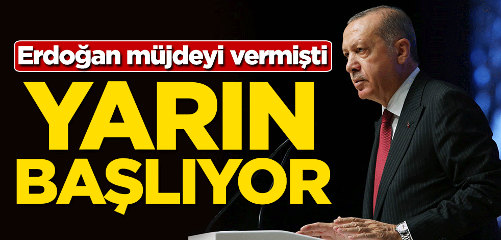 Erdoğan müjdeyi vermişti! Yarın başlıyor