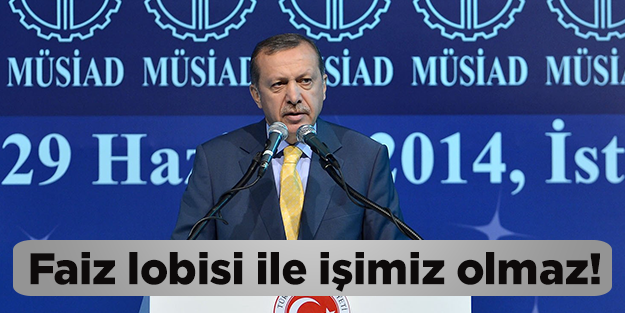 Erdoğan MÜSİAD'da konuştu: Faiz lobisi ile işimiz olmaz