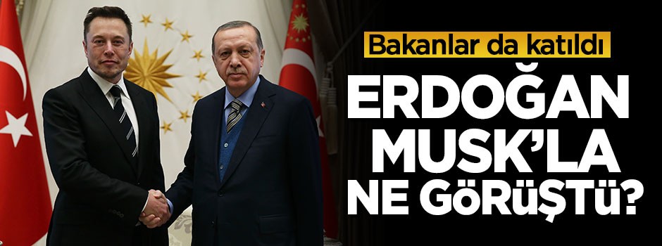 Erdoğan Musk'la ne görüştü