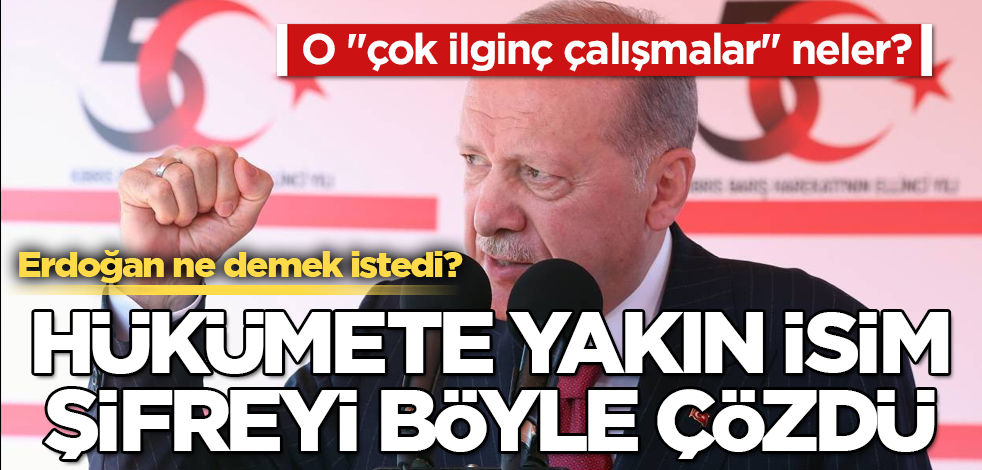 Erdoğan ne demek istedi? O "çok ilginç çalışmalar" neler? Hükümete yakın isim, şifreyi böyle çözdü