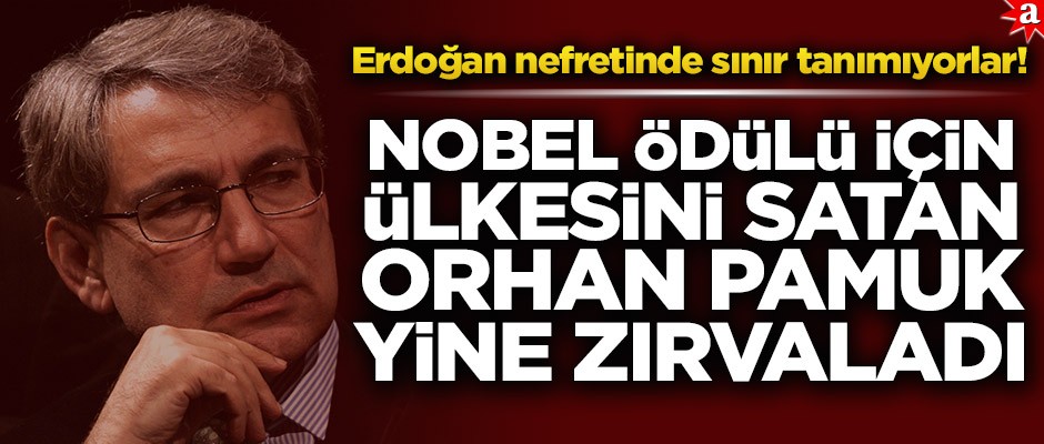 Erdoğan nefretinde sınır tanımıyorlar! Nobel Ödülü için ülkesini satan Orhan Pamuk yine zırvaladı