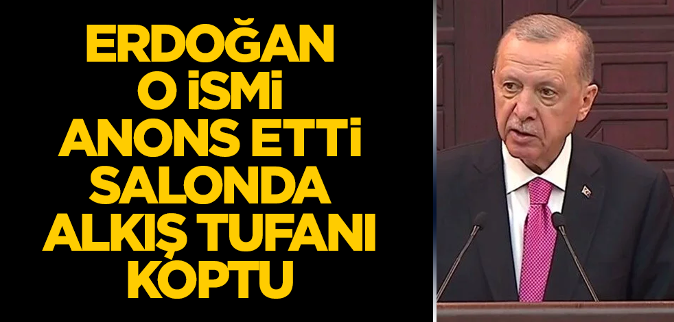 Erdoğan o ismi anons etti, salonda alkış tufanı koptu