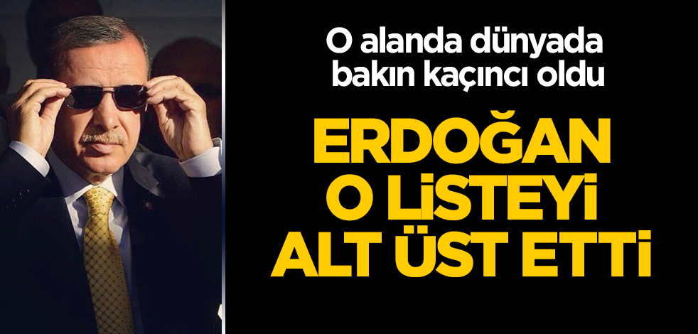 Erdoğan o listeyi alt üst etti! O alanda dünyada bakın kaçıncı oldu