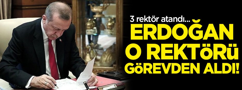 Erdoğan o rektörü görevden aldı