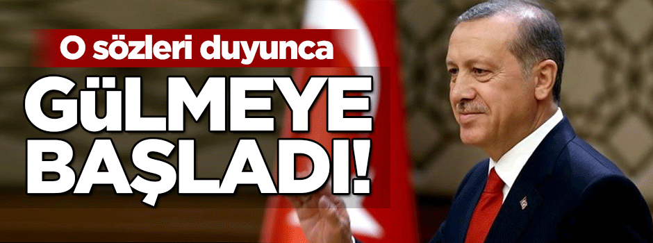 Erdoğan o sözleri duyunca gülmeye başladı