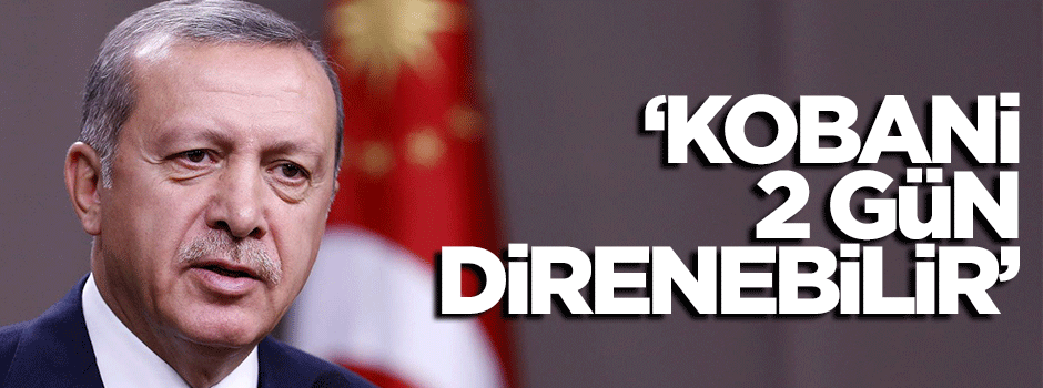 Erdoğan: Obama bana 'Kobani iki gün direnebilir' dedi