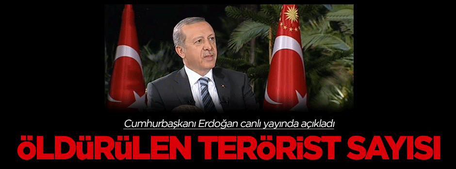 Erdoğan: Öldürülen terörist sayısı...