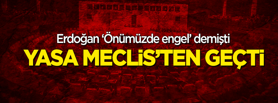 Erdoğan 'önümüzde engel' demişti! Yasa Meclis'ten geçti