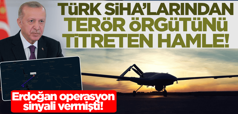 Erdoğan operasyon sinyali vermişti! Türk SİHA'larından terör örgütünü titreten hamle