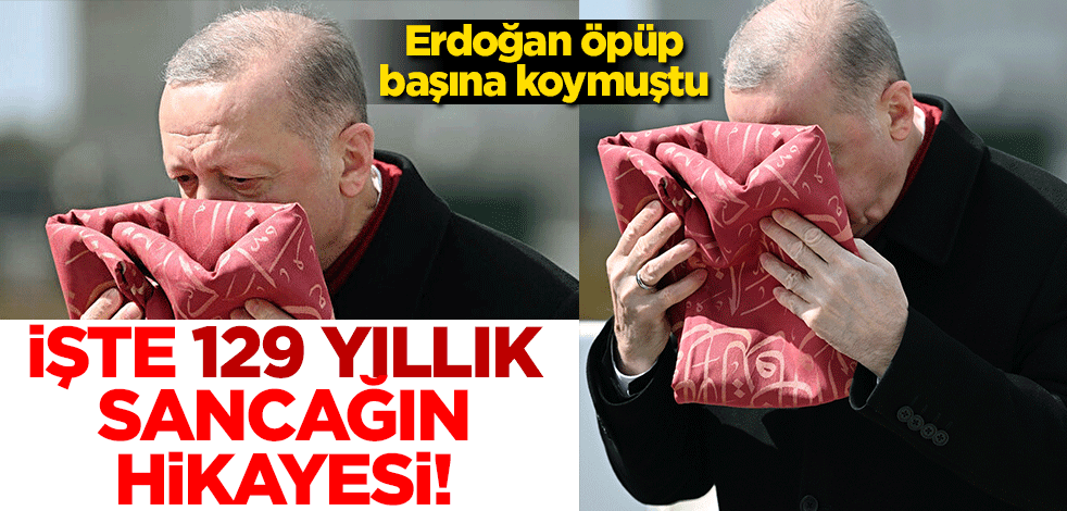 Erdoğan öpüp başına koymuştu! İşte 129 yıllık Osmanlı sancağının hikayesi