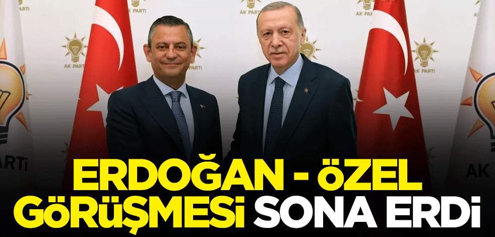 Erdoğan-Özel görüşmesi sona erdi