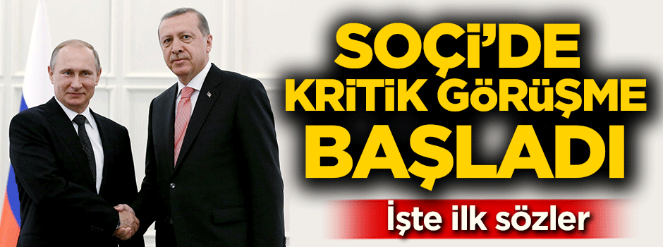 Erdoğan Putin görüşmesi başladı