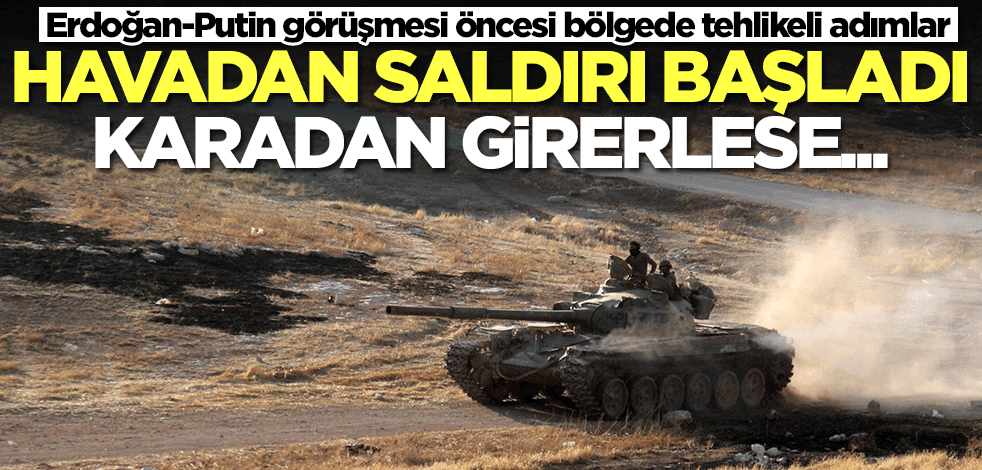 Erdoğan-Putin görüşmesi öncesi bölgede tehlikeli adımlar! Havadan saldırı başladı, karadan girerlerse...