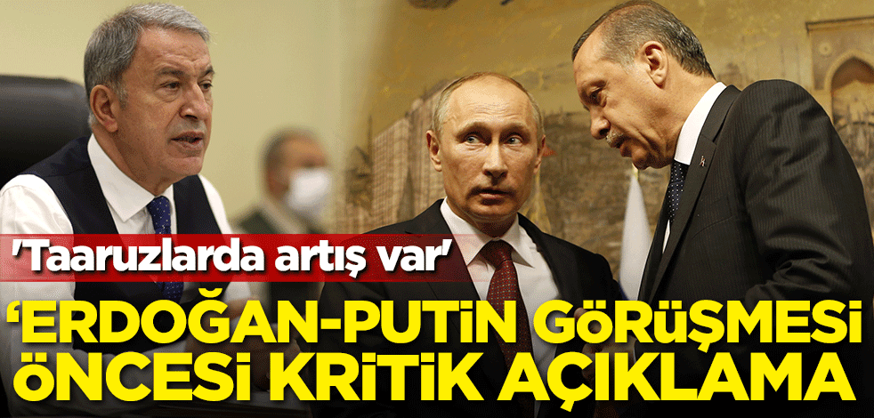 Erdoğan-Putin görüşmesi öncesi kritik açıklama! 'Taaruzlarda artış var'