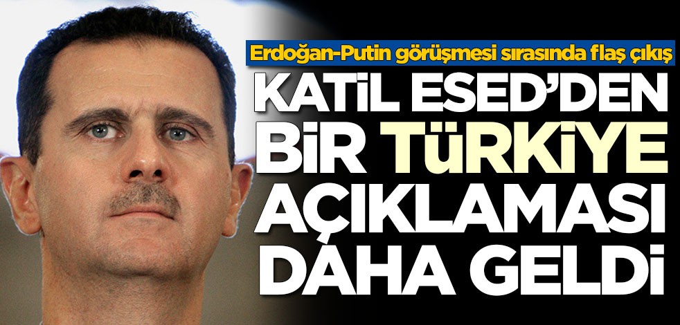 Erdoğan-Putin görüşmesi sırasında flaş çıkış! Katil Esed'den Türkiye açıklaması