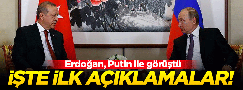 Erdoğan-Putin görüşmesinden ilk açıklamalar