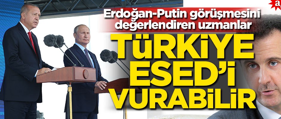 Erdoğan-Putin görüşmesini değerlendiren uzmanlar: Türkiye Esed'i vurabilir