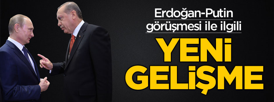 Erdoğan-Putin görüşmesiyle ilgili flaş gelişme