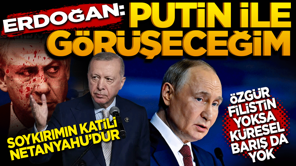 Erdoğan: Putin ile görüşeceğim! Özgür Filistin yoksa küresel barış da yok