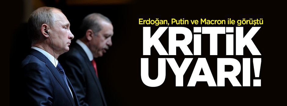Erdoğan, Putin ve Macron ile görüştü