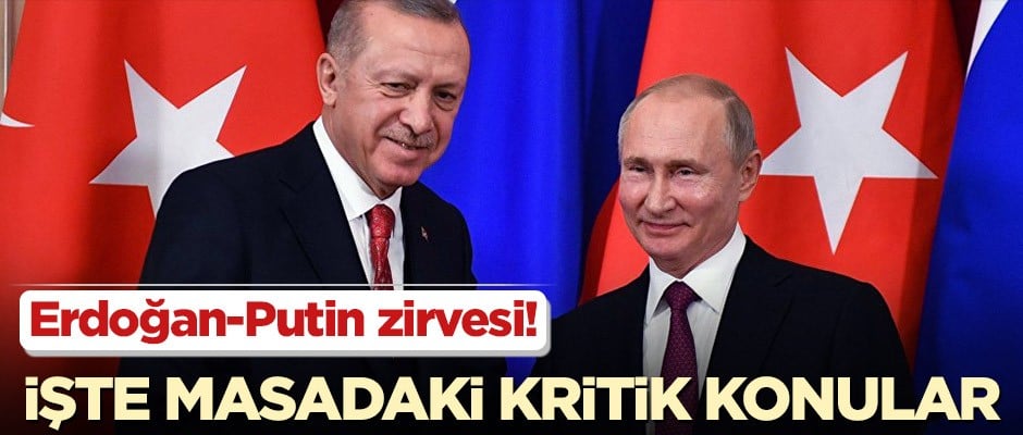 Erdoğan-Putin zirvesi! İşte masadaki kritik konular