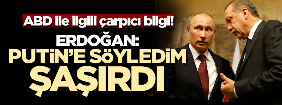 Erdoğan: Putin'e rakamı söyleyince şaşırdı