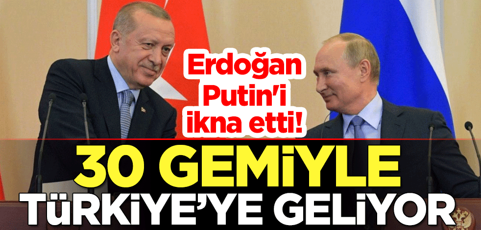 Erdoğan Putin'i ikna etti! 30 gemiyle Türkiye'ye geliyor