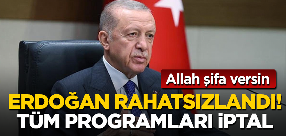Erdoğan rahatsızlandı! Tüm programları iptal! Allah şifa versin