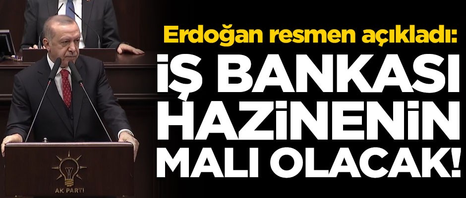 Erdoğan resmen açıkladı! "İş Bankası hazinenin malı olacak"