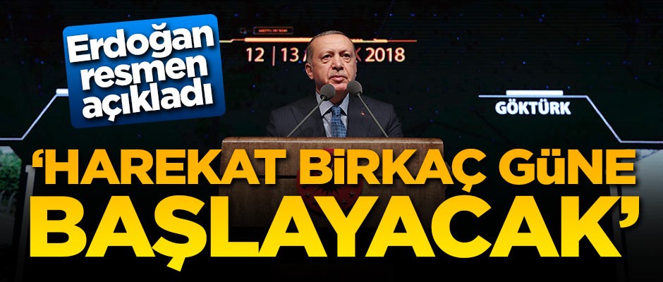 Erdoğan resmen duyurdu: Harekat bir kaç güne başlayacak