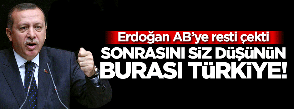 Erdoğan resti çekti: Burası Türkiye...