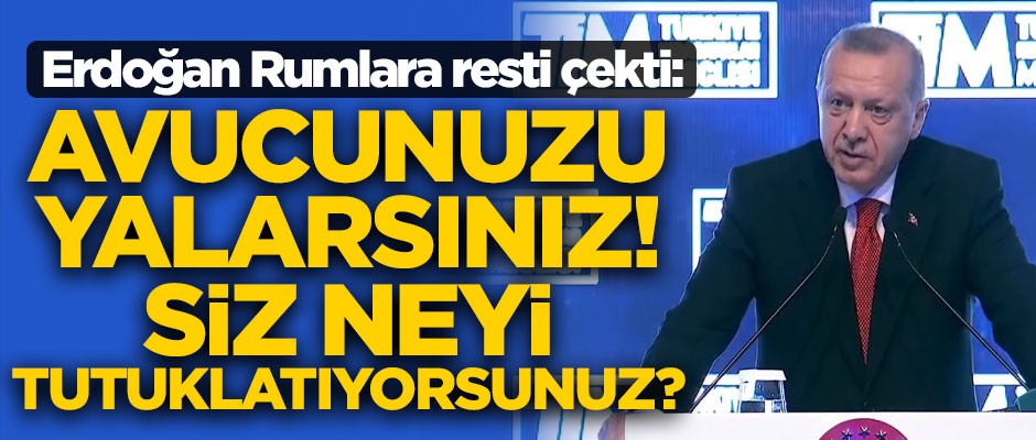 Erdoğan Rumlara resti çekti! "Avucunuzu yalarsınız! Siz neyi tutuklatıyorsunuz?"