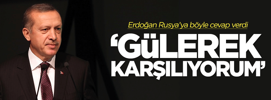 Erdoğan: Rusya'nın bu tarzını gülerek karşılıyorum