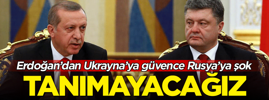 Erdoğan: Rusya'nın Kırım'ı yasadışı ilhakını tanımayacağız