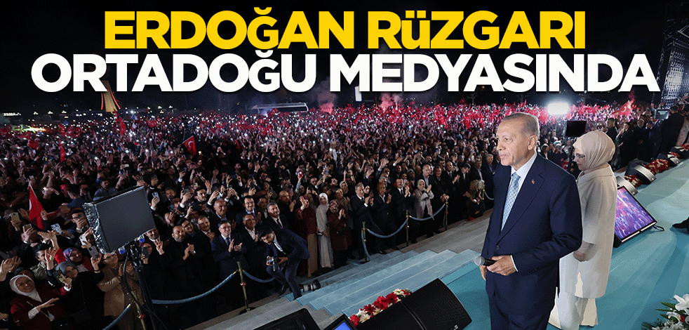 Erdoğan rüzgarı Ortadoğu medyasında