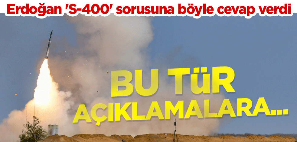Erdoğan 'S-400' sorusuna böyle cevap verdi: Bu tür açıklamalara...