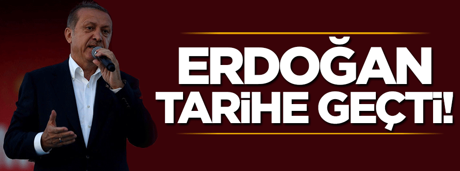 Erdoğan sadece 2 yılda tarihe geçti