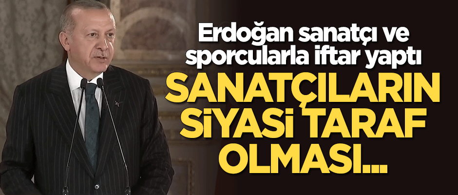 Erdoğan: Sanatçıların siyasi taraf olması...